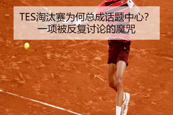 TES淘汰赛为何总成话题中心？一项被反复讨论的魔咒